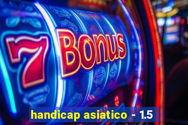 handicap asiatico - 1.5