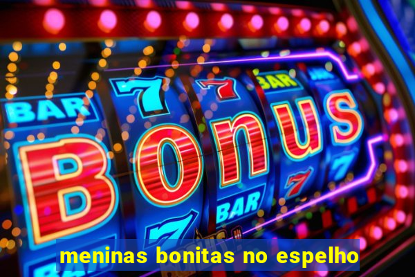 meninas bonitas no espelho