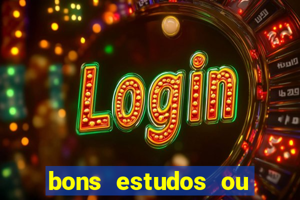 bons estudos ou bom estudo