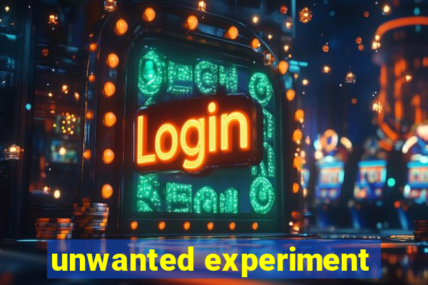 unwanted experiment