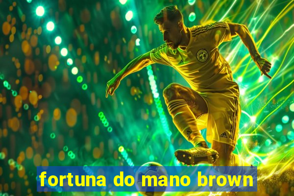 fortuna do mano brown