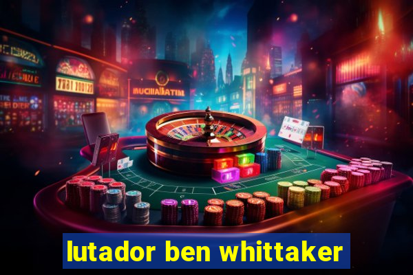 lutador ben whittaker