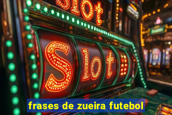 frases de zueira futebol