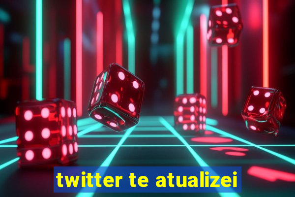 twitter te atualizei