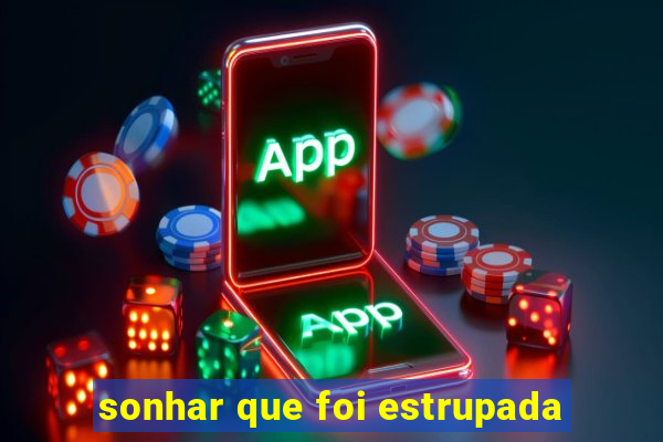 sonhar que foi estrupada