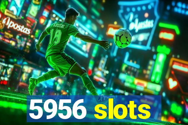 5956 slots