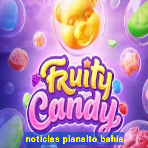 noticias planalto bahia