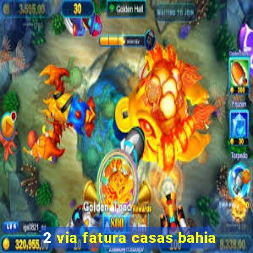 2 via fatura casas bahia