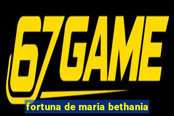 fortuna de maria bethania