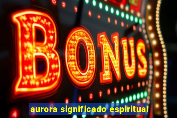 aurora significado espiritual