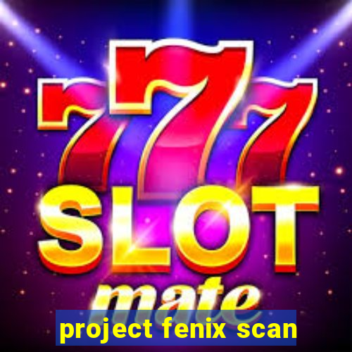 project fenix scan