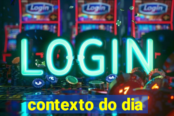 contexto do dia