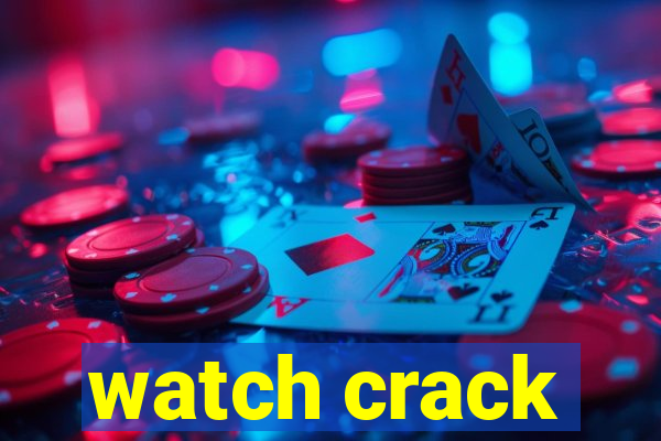 watch crack