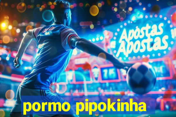 pormo pipokinha