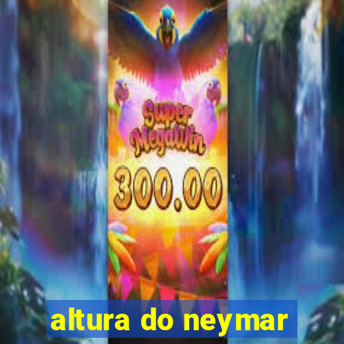 altura do neymar
