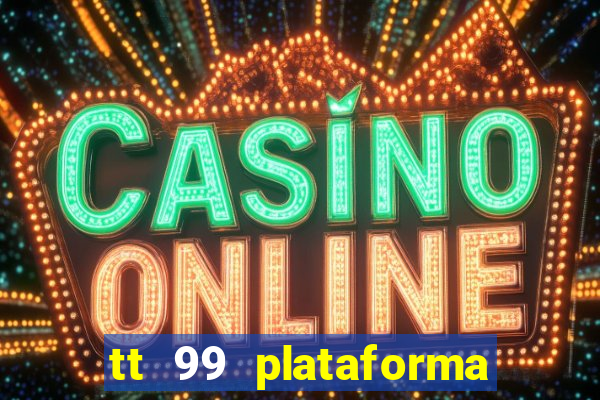 tt 99 plataforma de jogos