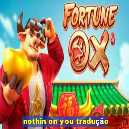 nothin on you tradução