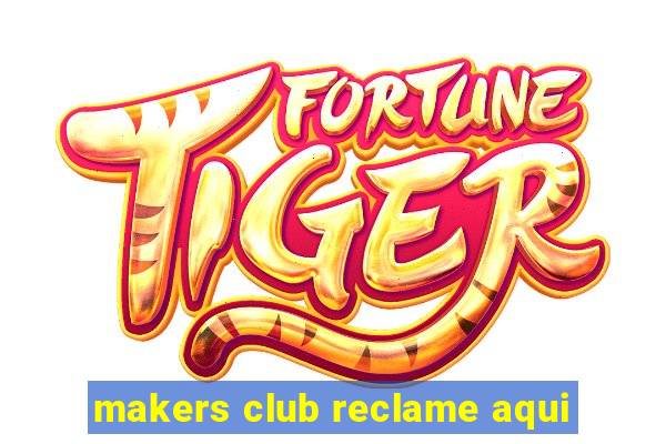 makers club reclame aqui