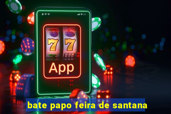 bate papo feira de santana
