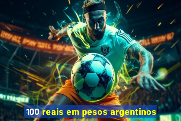 100 reais em pesos argentinos