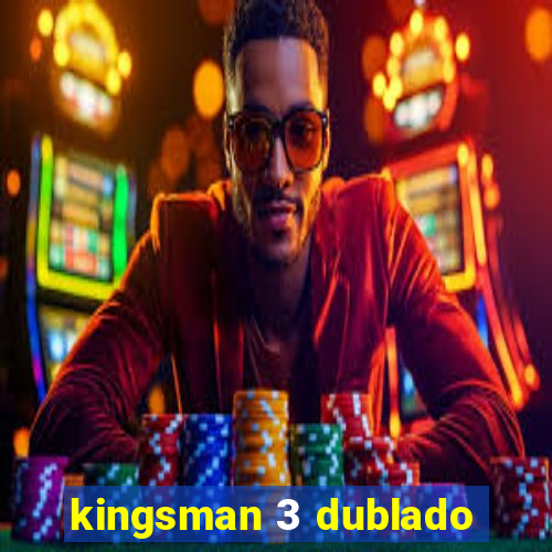 kingsman 3 dublado