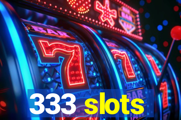 333 slots