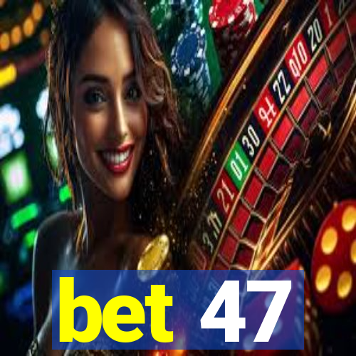 bet 47