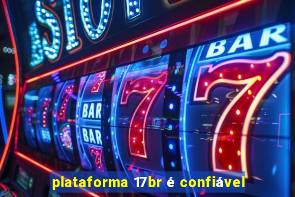 plataforma 17br é confiável