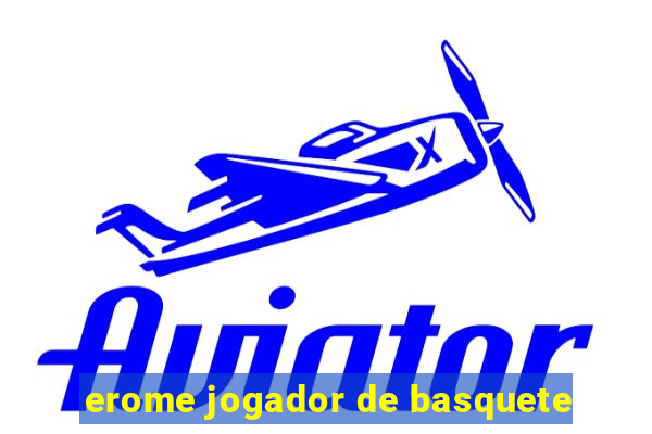 erome jogador de basquete