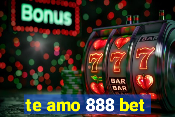 te amo 888 bet