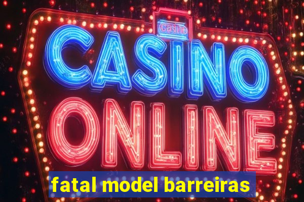 fatal model barreiras