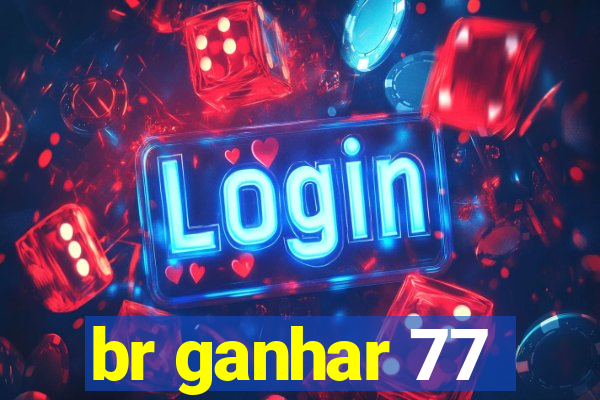 br ganhar 77