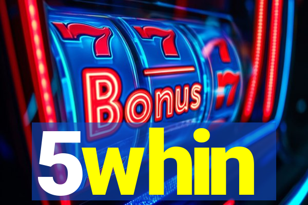 5whin