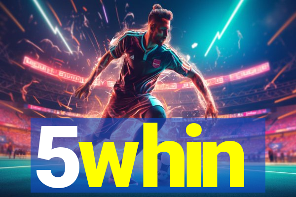 5whin