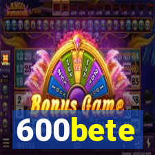 600bete