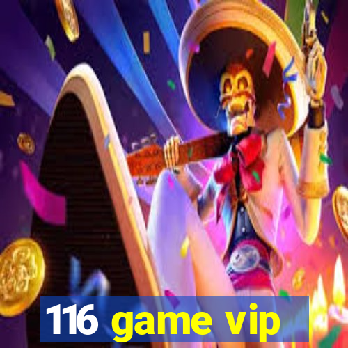 116 game vip