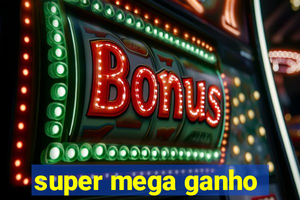 super mega ganho