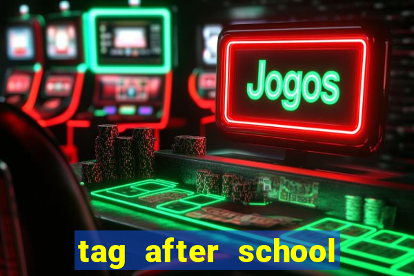 tag after school apk download