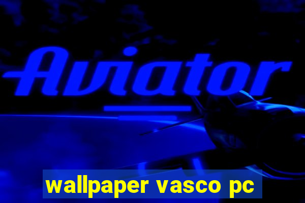 wallpaper vasco pc