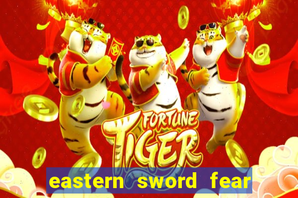 eastern sword fear and hunger