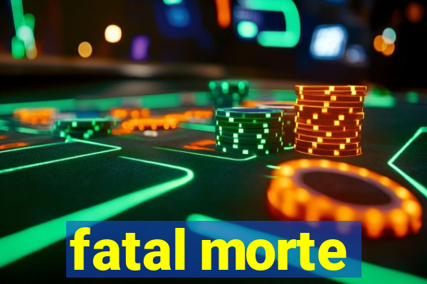fatal morte