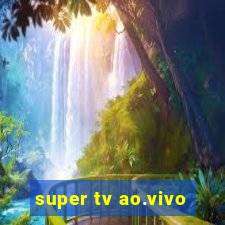 super tv ao.vivo