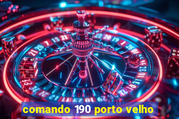 comando 190 porto velho