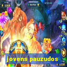 jovens pauzudos