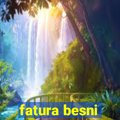 fatura besni