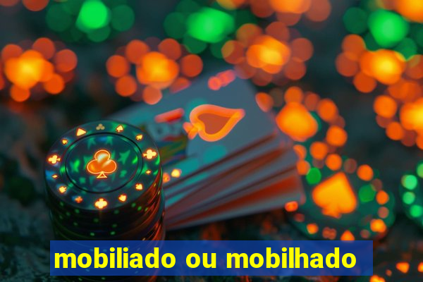 mobiliado ou mobilhado
