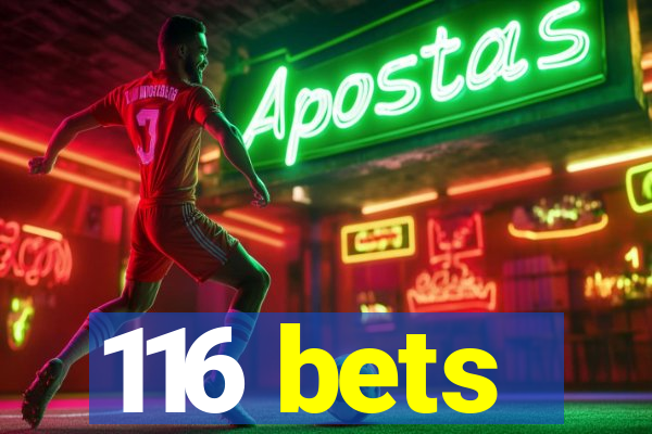 116 bets