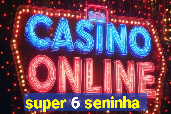 super 6 seninha