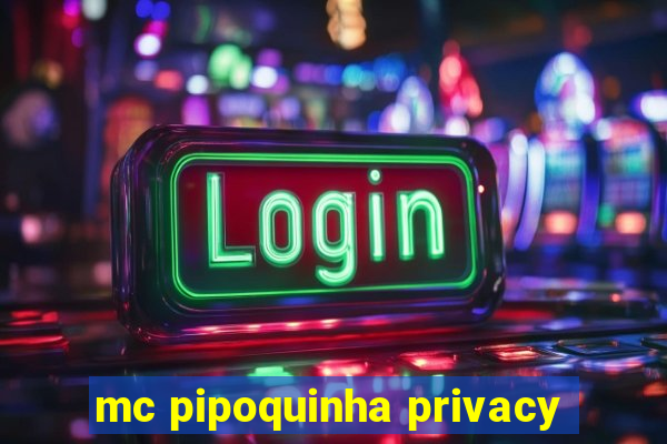 mc pipoquinha privacy