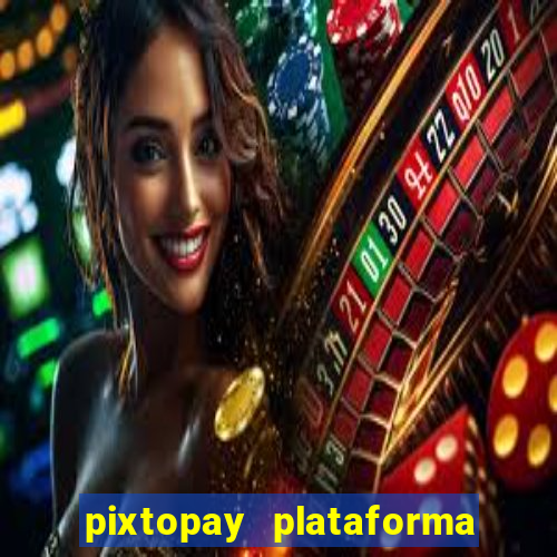 pixtopay plataforma de jogos